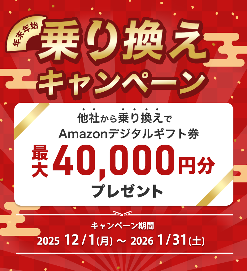 年末年始乗り換えキャンペーン｜他社から乗り換えでAmazonデジタルギフト券最大40,000円分プレゼント｜キャンペーン期間：202512/1(月)～　20261/31(土)