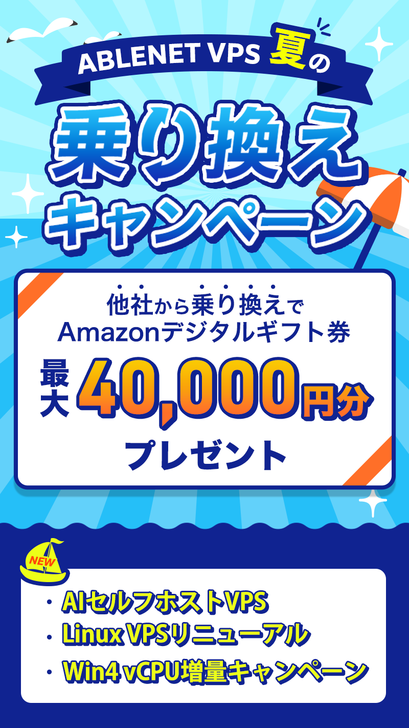 ABLENET VPSから対象のあなたに特別なご案内｜他社から乗り換えでAmazonデジタルギフト券最大40,000円分プレゼント｜NEW！AIセルフホストVPS/Linux VPSリニューアル/Win4 vCPU増量キャンペーン